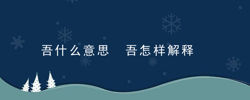 吾什么意思 吾怎样解释